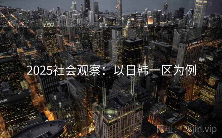 2025社会观察：以日韩一区为例