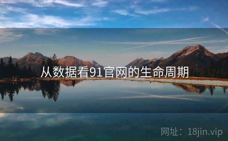 从数据看91官网的生命周期