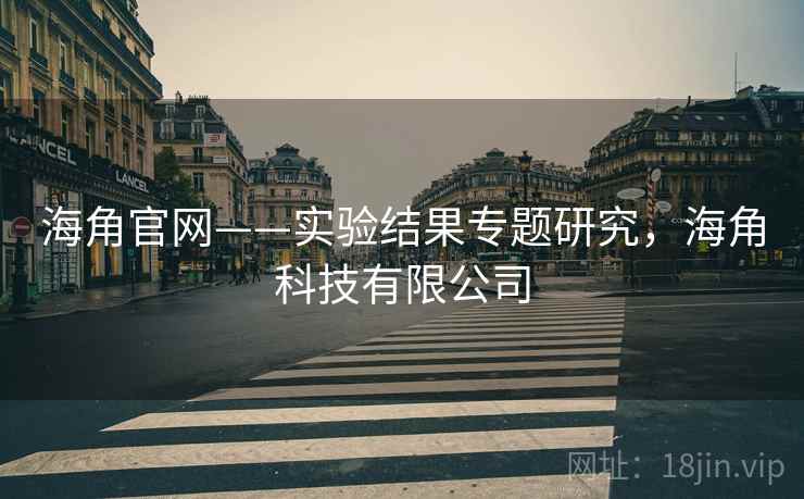 海角官网——实验结果专题研究，海角科技有限公司